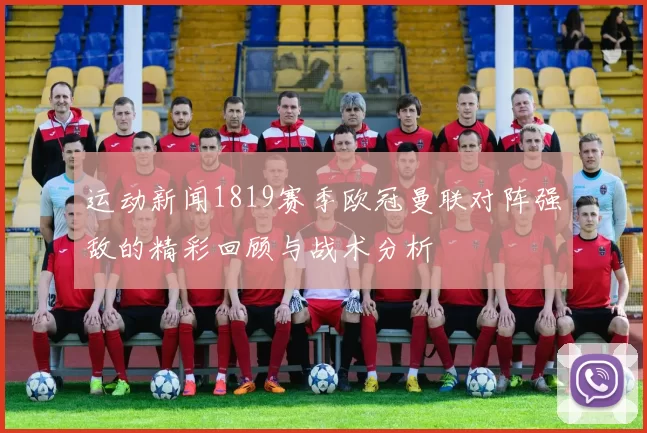 运动新闻1819赛季欧冠曼联对阵强敌的精彩回顾与战术分析